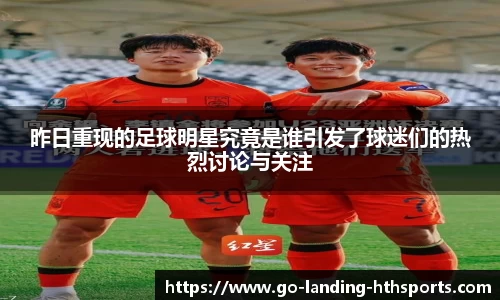 昨日重现的足球明星究竟是谁引发了球迷们的热烈讨论与关注